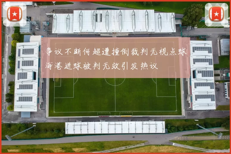 争议不断何超遭撞倒裁判无视点球海港进球被判无效引发热议