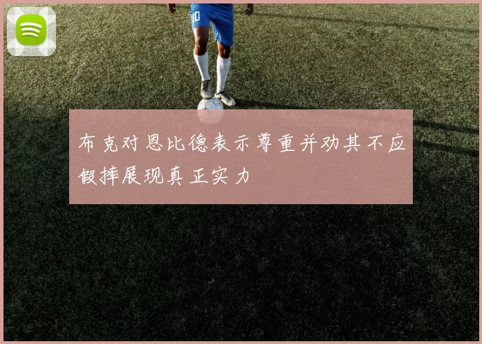 布克对恩比德表示尊重并劝其不应假摔展现真正实力