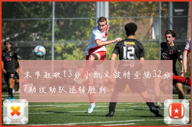 末节狂砍13分小凯文波特全场32分7助攻助队逆转胜利