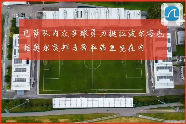 巴萨队内众多球员力挺拉波尔塔包括奥尔莫邦马蒂和弗里克在内